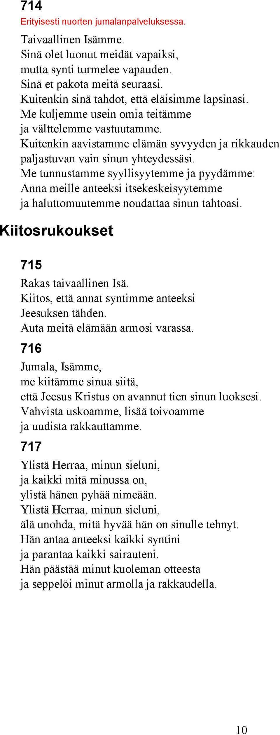 Me tunnustamme syyllisyytemme ja pyydämme: Anna meille anteeksi itsekeskeisyytemme ja haluttomuutemme noudattaa sinun tahtoasi. Kiitosrukoukset 715 Rakas taivaallinen Isä.