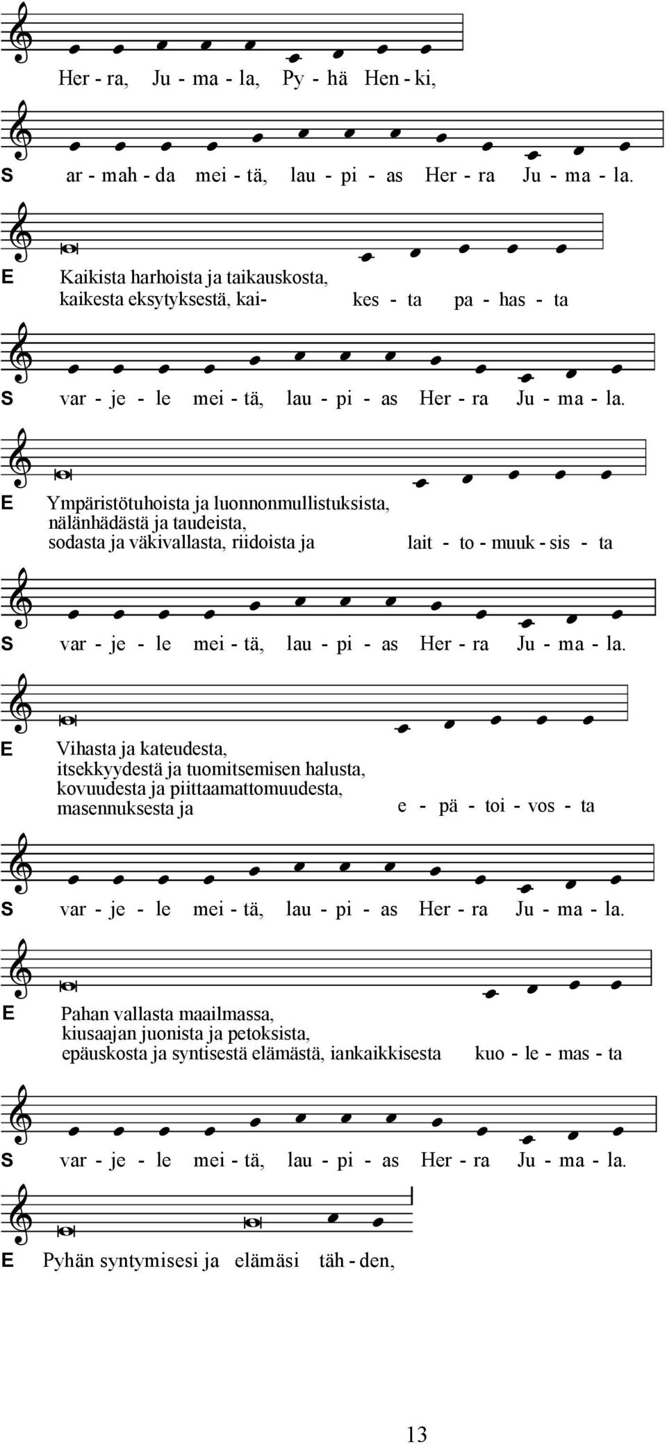 E Ympäristötuhoista ja luonnonmullistuksista, nälänhädästä ja taudeista, sodasta ja väkivallasta, riidoista ja lait - to - muuk - sis - ta var - je - le mei - tä, lau - pi - as Her - ra Ju - ma - la.