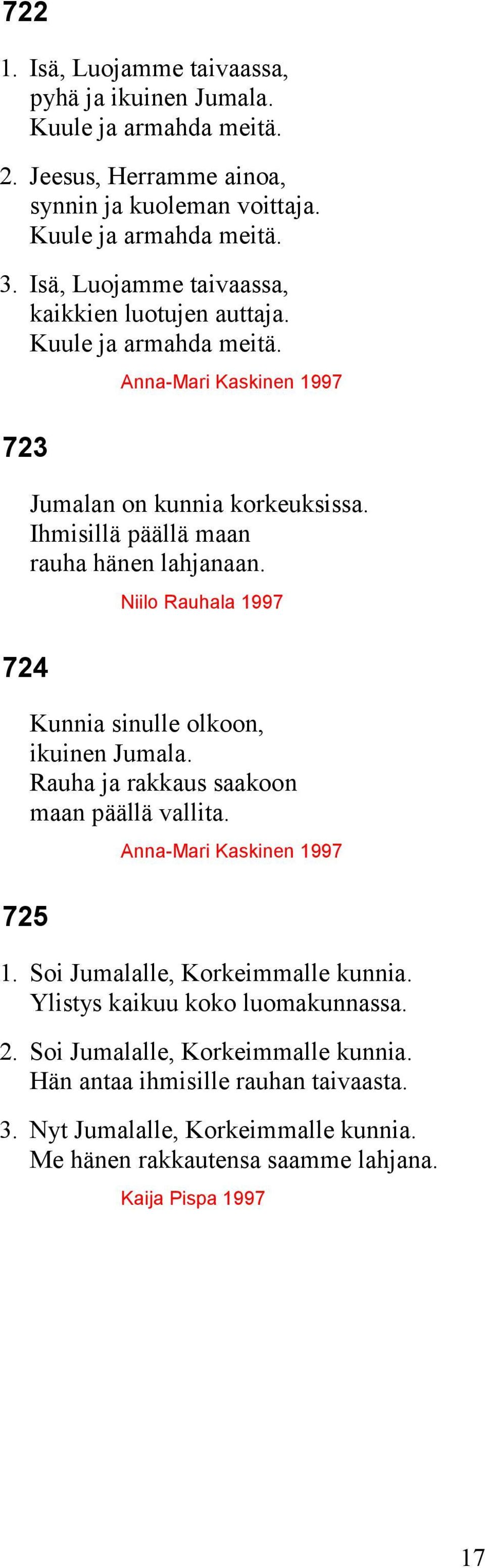 Ihmisillä päällä maan rauha hänen lahjanaan. Niilo Rauhala 1997 Kunnia sinulle olkoon, ikuinen Jumala. Rauha ja rakkaus saakoon maan päällä vallita. Anna-Mari Kaskinen 1997 1.