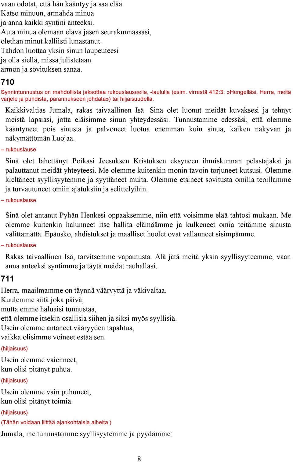 virrestä 412:3:»Hengelläsi, Herra, meitä varjele ja puhdista, parannukseen johdata») tai hiljaisuudella. Kaikkivaltias Jumala, rakas taivaallinen Isä.