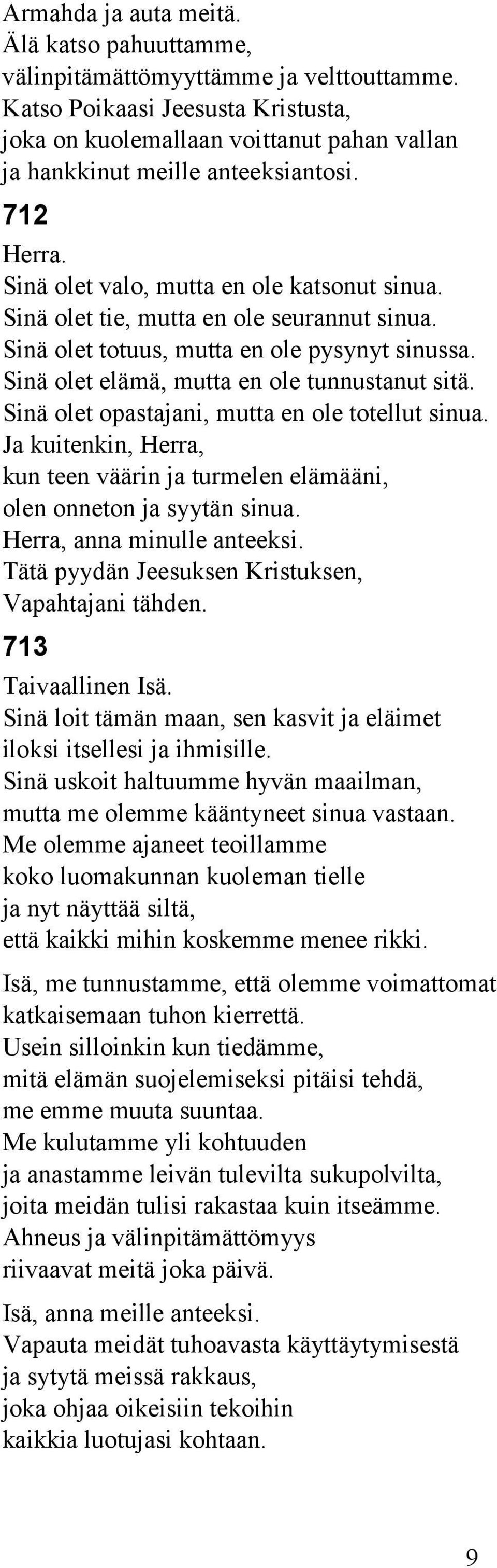 inä olet tie, mutta en ole seurannut sinua. inä olet totuus, mutta en ole pysynyt sinussa. inä olet elämä, mutta en ole tunnustanut sitä. inä olet opastajani, mutta en ole totellut sinua.