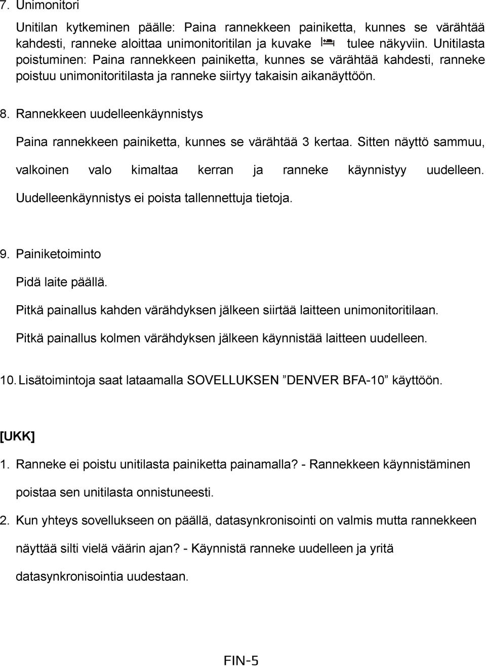 Rannekkeen uudelleenkäynnistys Paina rannekkeen painiketta, kunnes se värähtää 3 kertaa. Sitten näyttö sammuu, valkoinen valo kimaltaa kerran ja ranneke käynnistyy uudelleen.