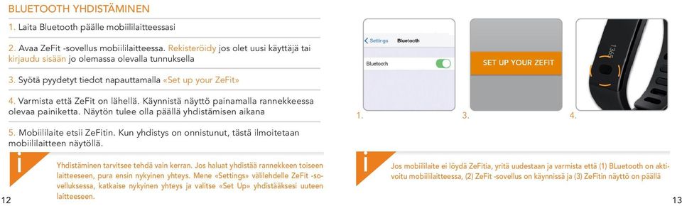 Mobllate ets ZeFtn. Kun yhdstys on onnstunut, tästä lmotetaan mobllatteen näytöllä. 12 Yhdstämnen tarvtsee tehdä van kerran. Jos haluat yhdstää rannekkeen toseen latteeseen, pura ensn nykynen yhteys.