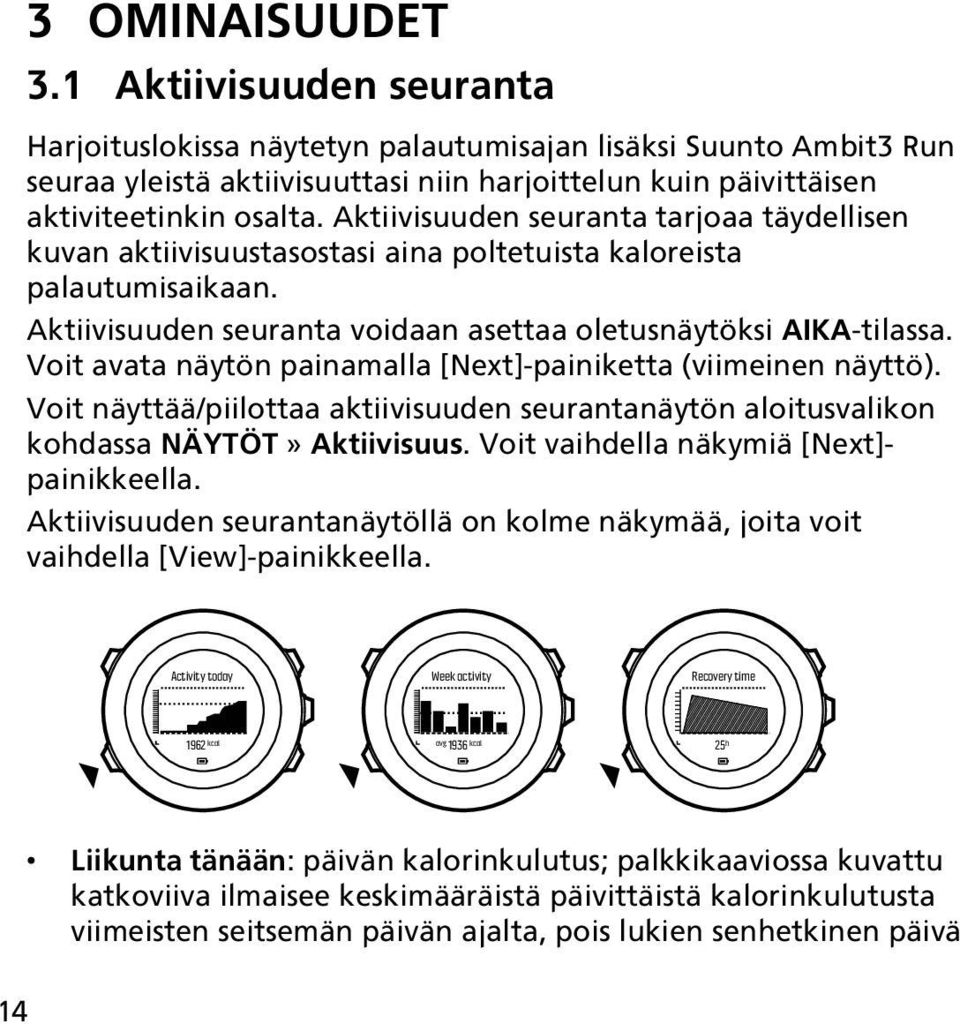 Voit avata näytön painamalla [Next]-painiketta (viimeinen näyttö). Voit näyttää/piilottaa aktiivisuuden seurantanäytön aloitusvalikon kohdassa NÄYTÖT» Aktiivisuus.