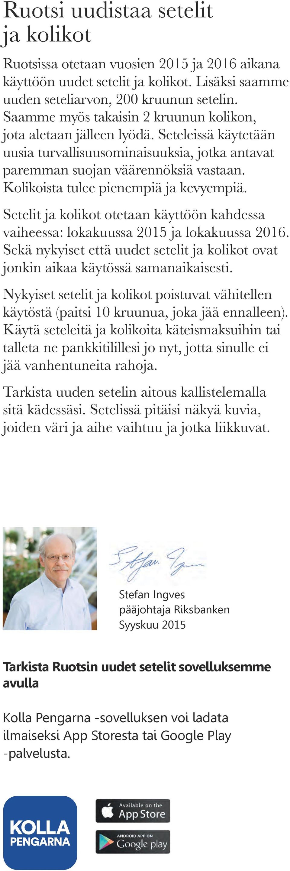 Kolikoista tulee pienempiä ja kevyempiä. Setelit ja kolikot otetaan käyttöön kahdessa vaiheessa: lokakuussa 2015 ja lokakuussa 2016.