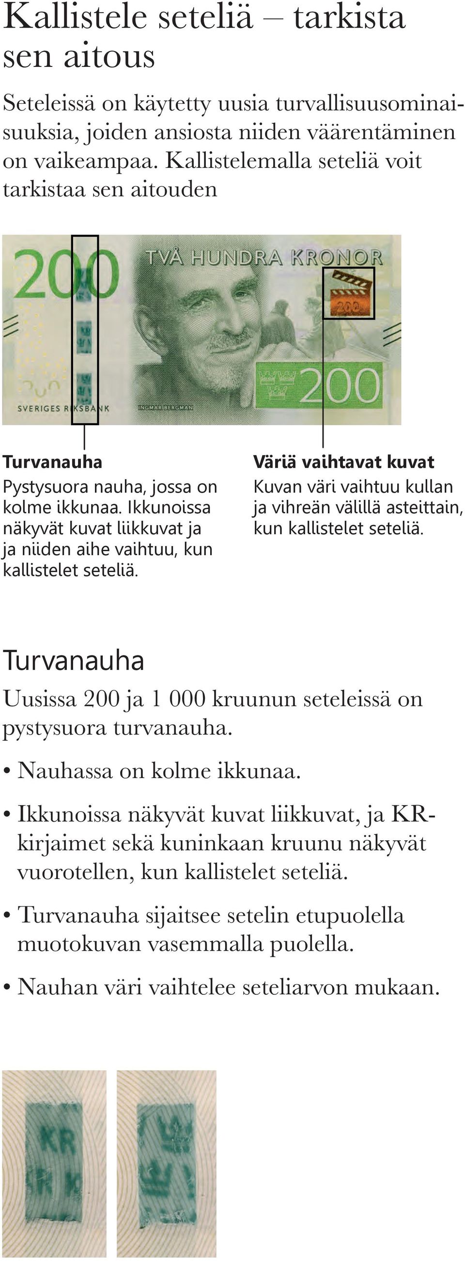 Väriä vaihtavat kuvat Kuvan väri vaihtuu kullan ja vihreän välillä asteittain, kun kallistelet seteliä. Turvanauha Uusissa 200 ja 1 000 kruunun seteleissä on pystysuora turvanauha.
