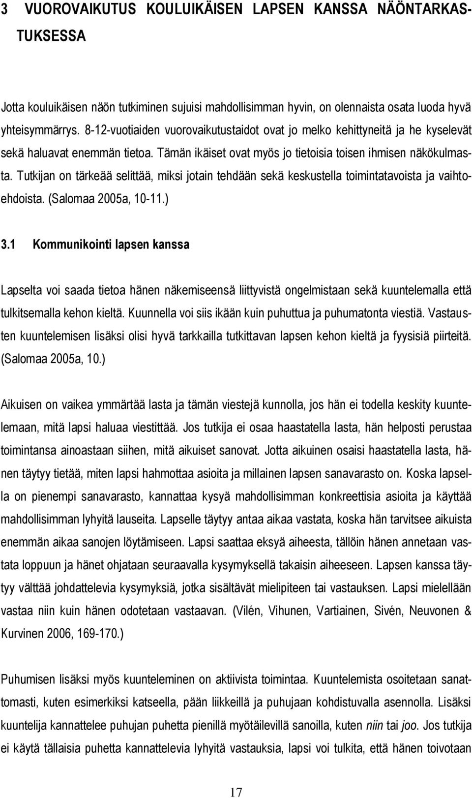 Tutkijan on tärkeää selittää, miksi jotain tehdään sekä keskustella toimintatavoista ja vaihtoehdoista. (Salomaa 2005a, 10-11.) 3.