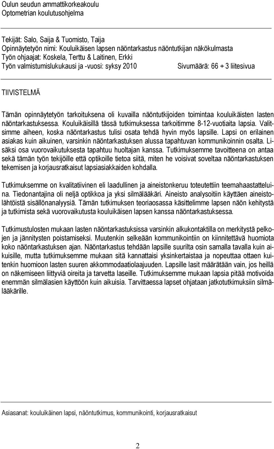 kouluikäisten lasten näöntarkastuksessa. Kouluikäisillä tässä tutkimuksessa tarkoitimme 8-12-vuotiaita lapsia. Valitsimme aiheen, koska näöntarkastus tulisi osata tehdä hyvin myös lapsille.