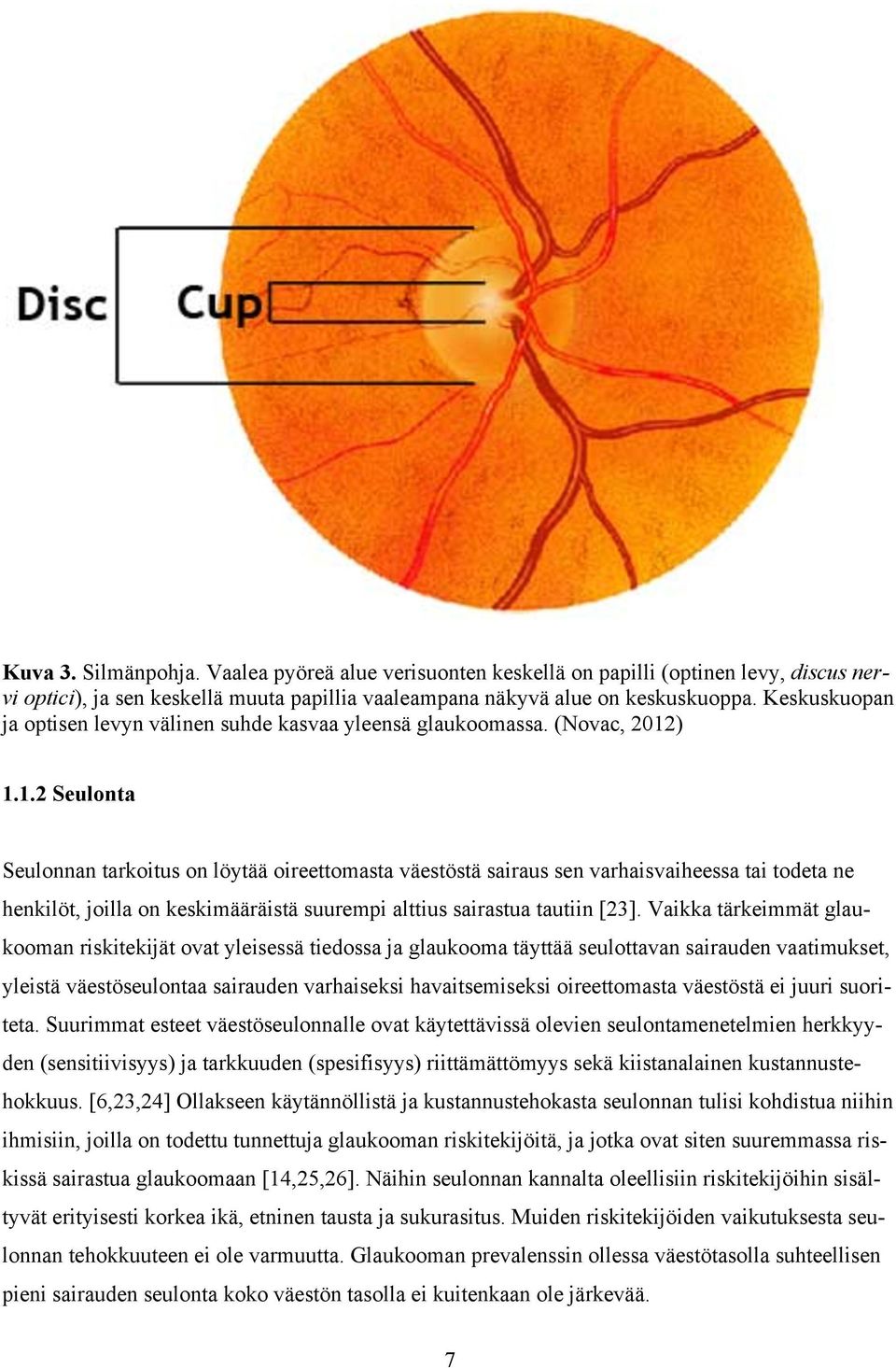 ) 1.1.2 Seulonta Seulonnan tarkoitus on löytää oireettomasta väestöstä sairaus sen varhaisvaiheessa tai todeta ne henkilöt, joilla on keskimääräistä suurempi alttius sairastua tautiin [23].