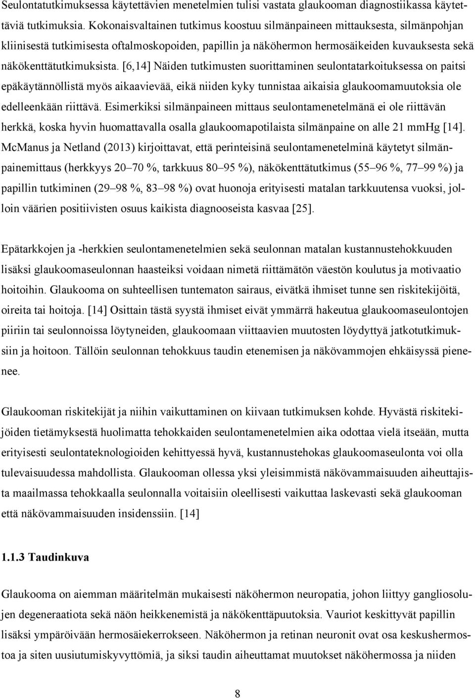 [6,14] Näiden tutkimusten suorittaminen seulontatarkoituksessa on paitsi epäkäytännöllistä myös aikaavievää, eikä niiden kyky tunnistaa aikaisia glaukoomamuutoksia ole edelleenkään riittävä.