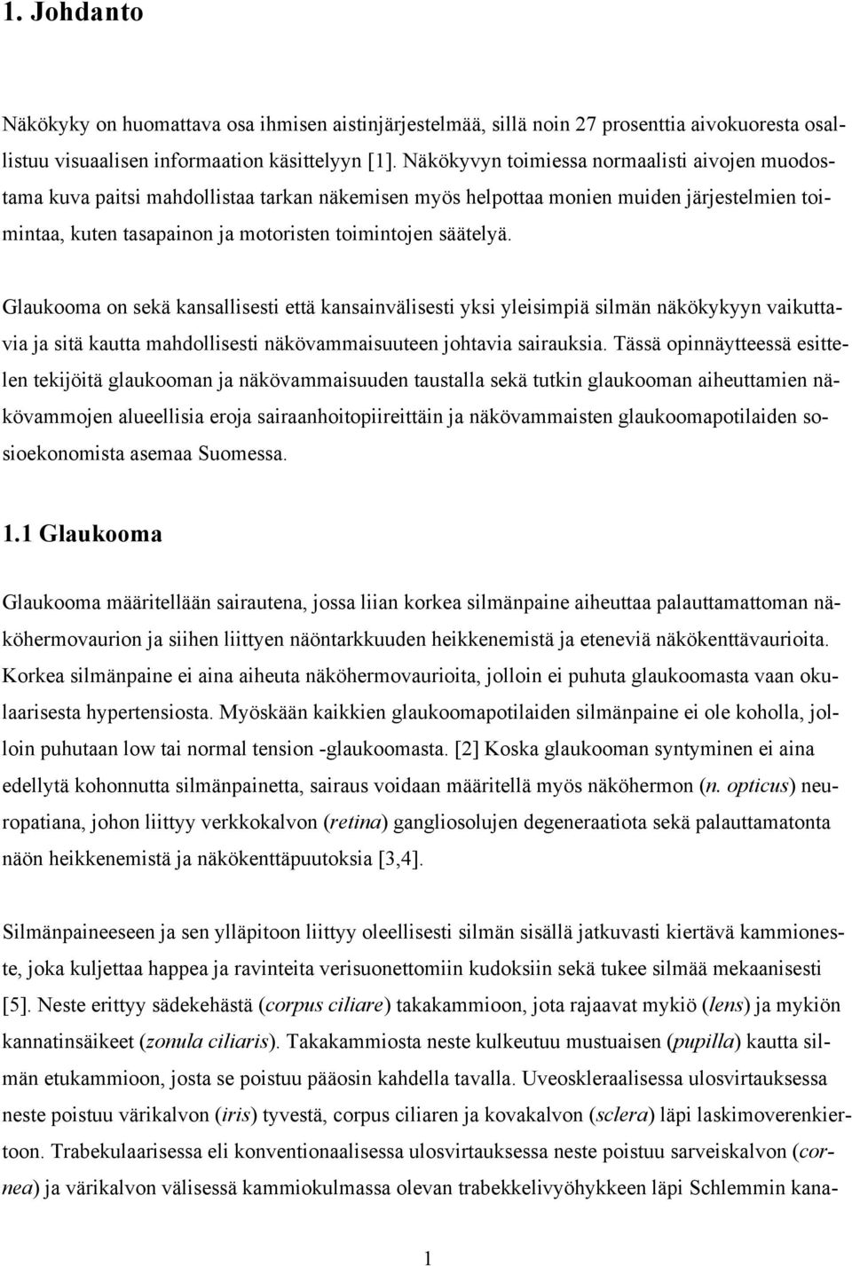Glaukooma on sekä kansallisesti että kansainvälisesti yksi yleisimpiä silmän näkökykyyn vaikuttavia ja sitä kautta mahdollisesti näkövammaisuuteen johtavia sairauksia.