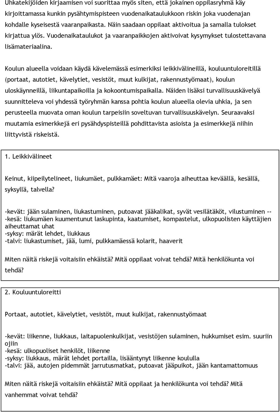 Koulun alueella voidaan käydä kävelemässä esimerkiksi leikkivälineillä, kouluuntuloreitillä (portaat, autotiet, kävelytiet, vesistöt, muut kulkijat, rakennustyömaat), koulun uloskäynneillä,