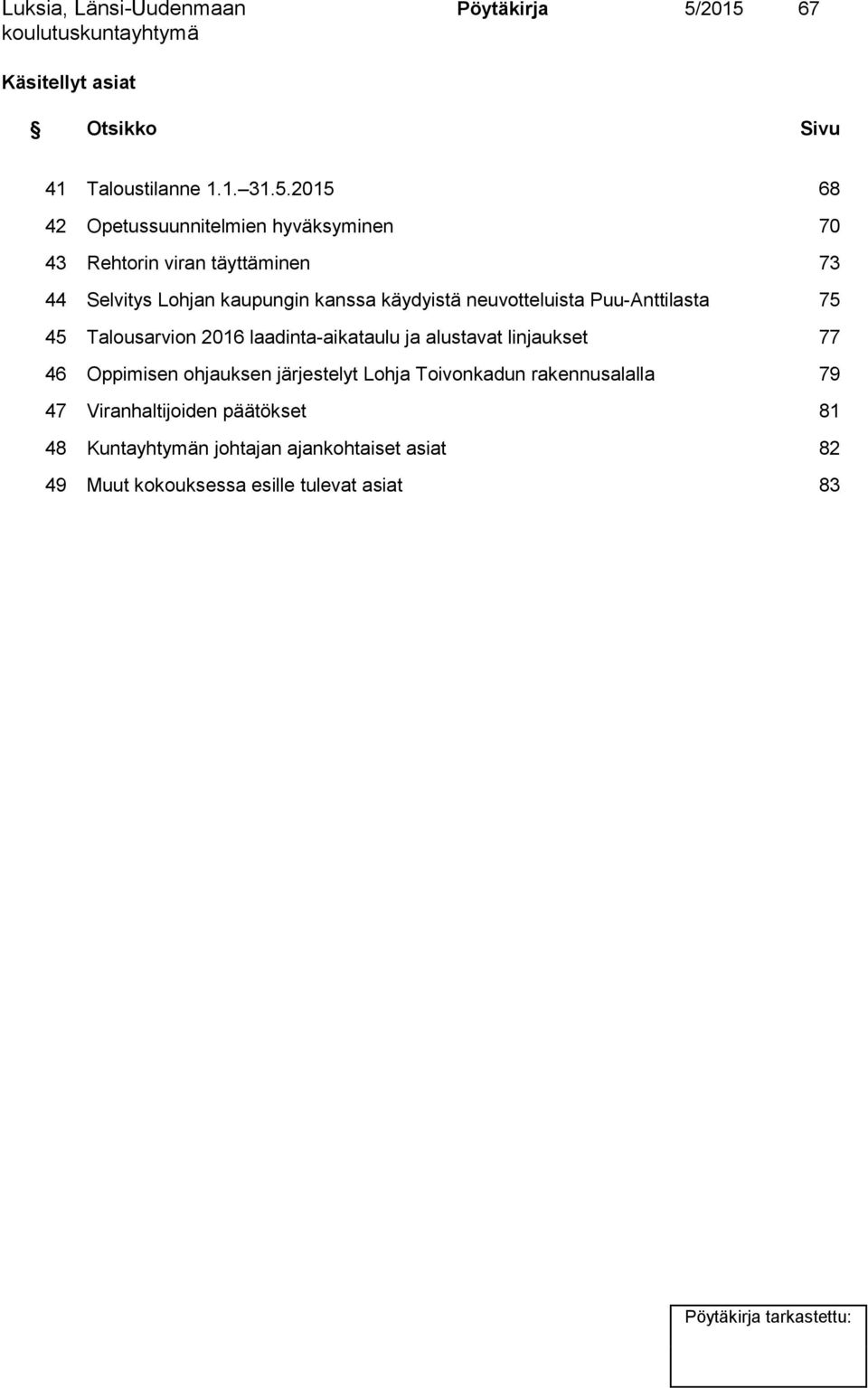 täyttäminen 73 44 Selvitys Lohjan kaupungin kanssa käydyistä neuvotteluista Puu-Anttilasta 75 45 Talousarvion 2016