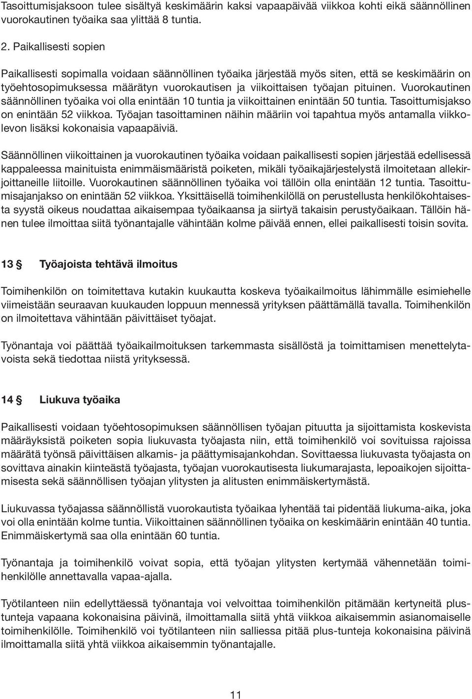 Vuorokautinen säännöllinen työaika voi olla enintään 10 tuntia ja viikoittainen enintään 50 tuntia. Tasoittumisjakso on enintään 52 viikkoa.