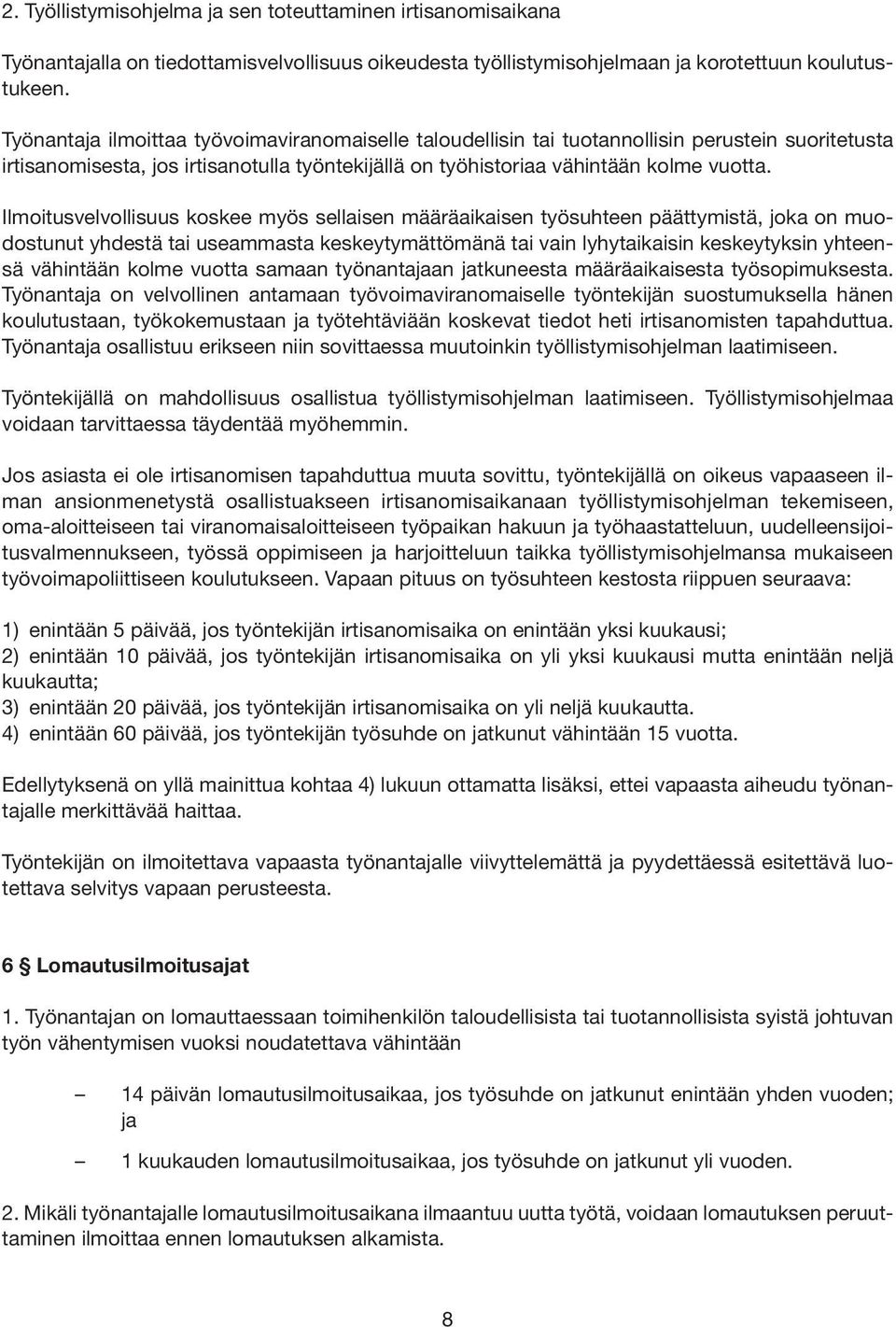 Ilmoitusvelvollisuus koskee myös sellaisen määräaikaisen työsuhteen päättymistä, joka on muodostunut yhdestä tai useammasta keskeytymättömänä tai vain lyhytaikaisin keskeytyksin yhteensä vähintään