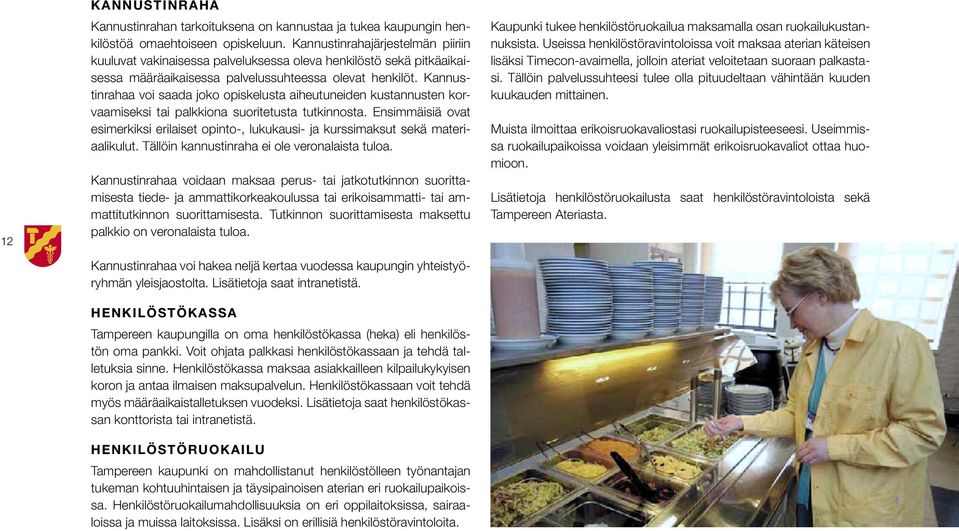 Kannustinrahaa voi saada joko opiskelusta aiheutuneiden kustannusten korvaamiseksi tai palkkiona suoritetusta tutkinnosta.