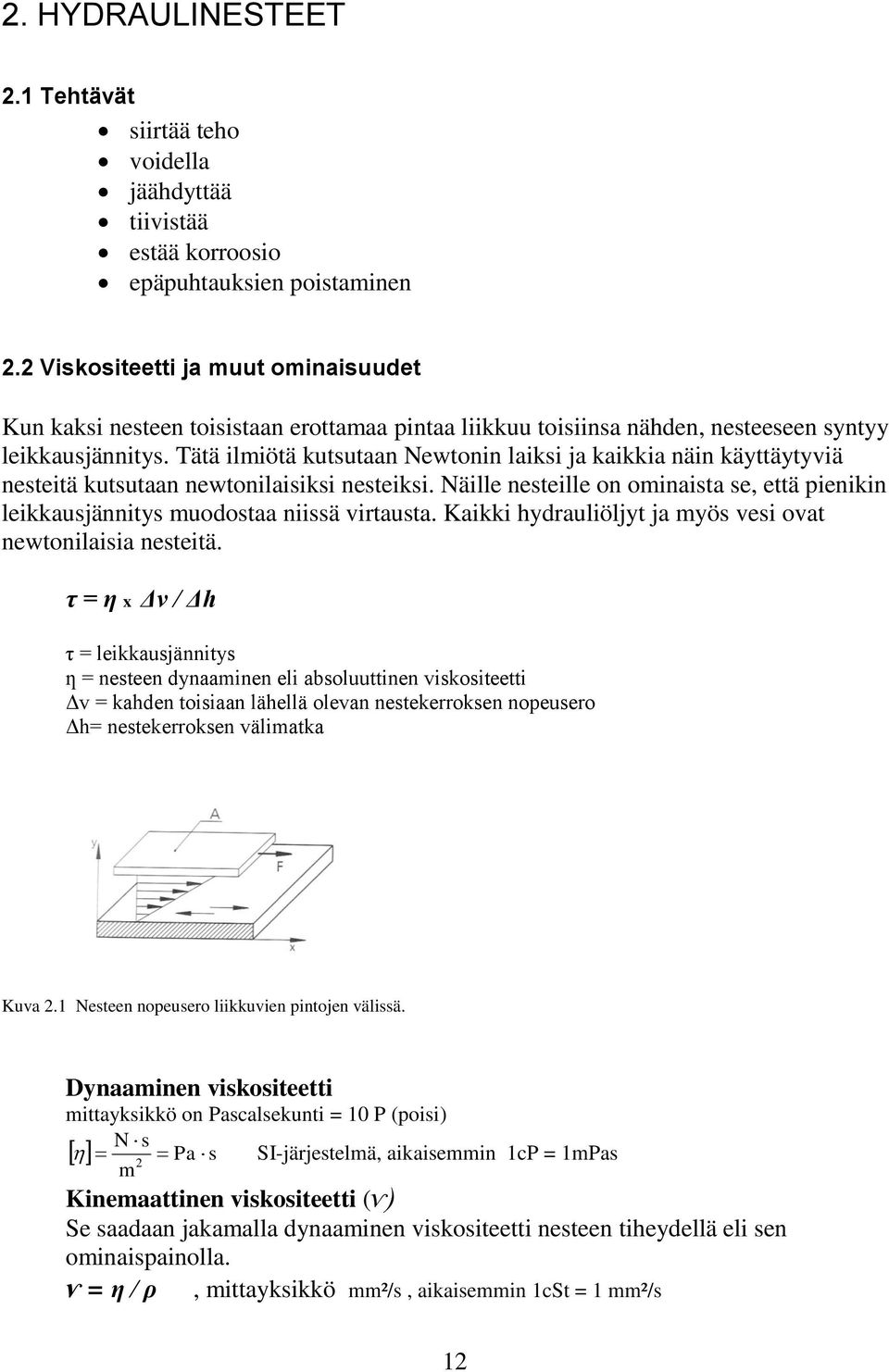 Tätä ilmiötä kutsutaan Newtonin laiksi ja kaikkia näin käyttäytyviä nesteitä kutsutaan newtonilaisiksi nesteiksi.