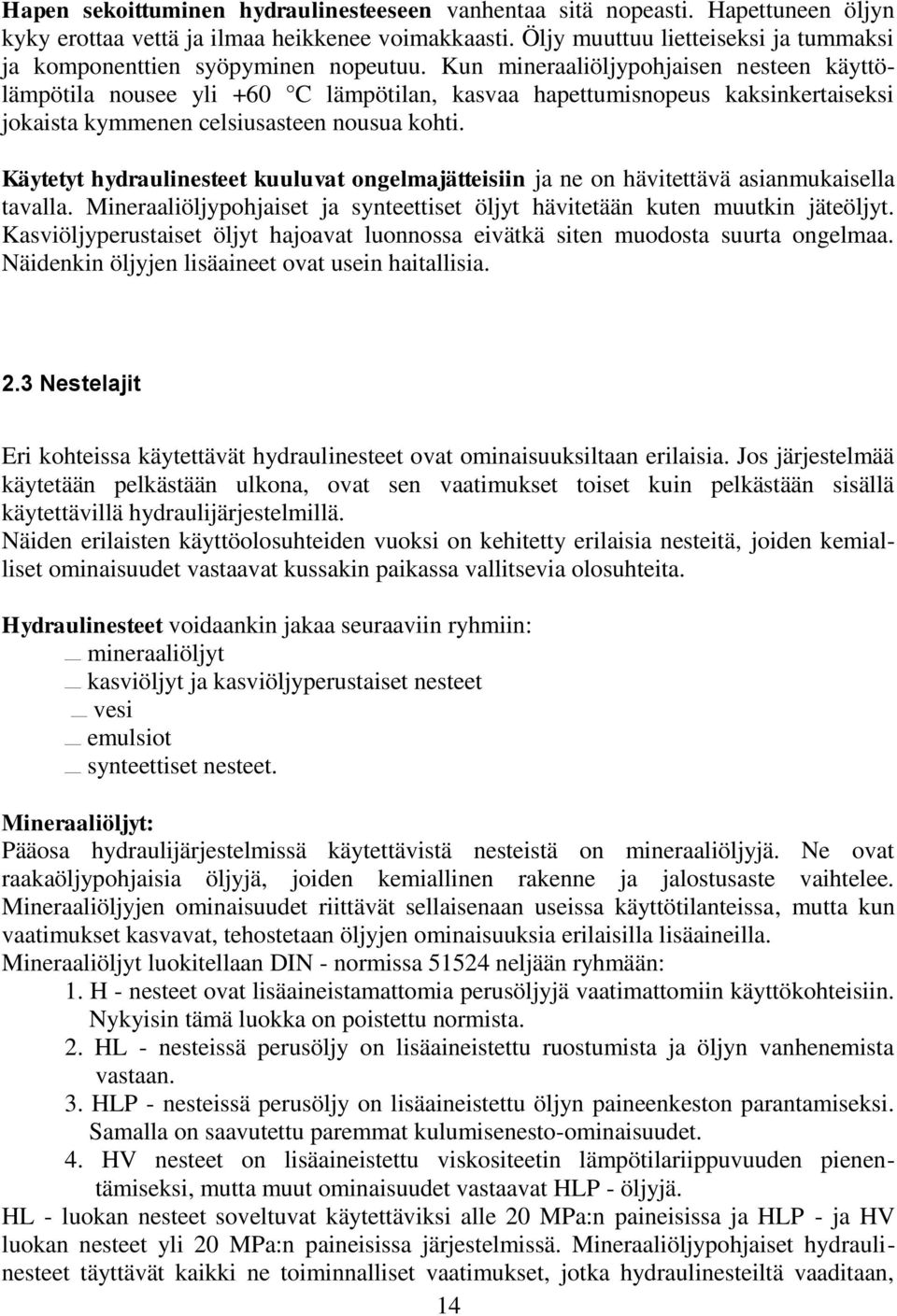 Kun mineraaliöljypohjaisen nesteen käyttölämpötila nousee yli +60 C lämpötilan, kasvaa hapettumisnopeus kaksinkertaiseksi jokaista kymmenen celsiusasteen nousua kohti.