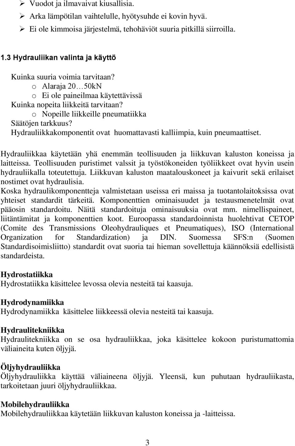 o Nopeille liikkeille pneumatiikka Säätöjen tarkkuus? Hydrauliikkakomponentit ovat huomattavasti kalliimpia, kuin pneumaattiset.