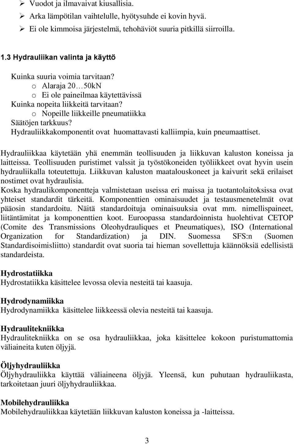 o Nopeille liikkeille pneumatiikka Säätöjen tarkkuus? Hydrauliikkakomponentit ovat huomattavasti kalliimpia, kuin pneumaattiset.