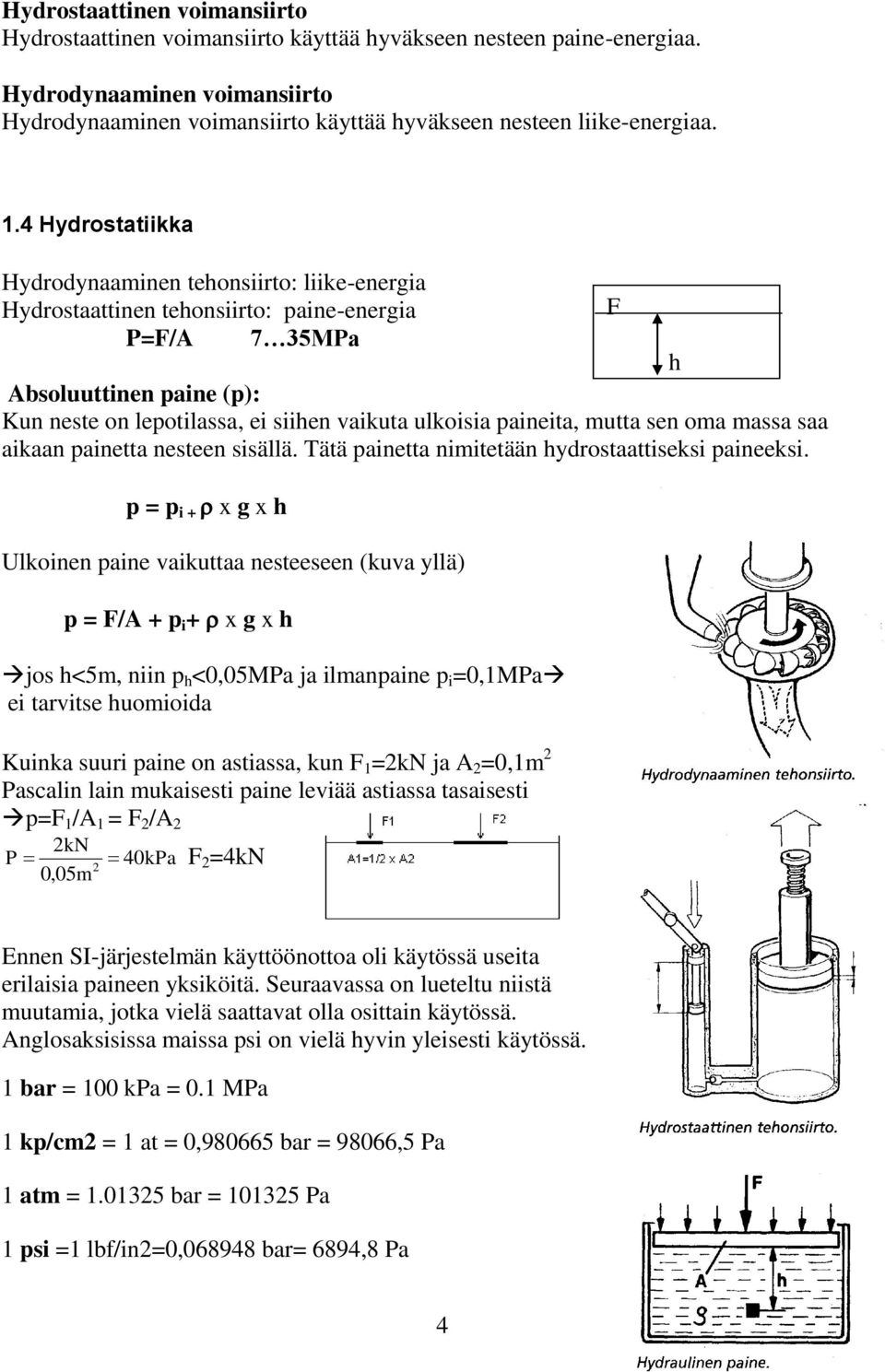 ulkoisia paineita, mutta sen oma massa saa aikaan painetta nesteen sisällä. Tätä painetta nimitetään hydrostaattiseksi paineeksi.