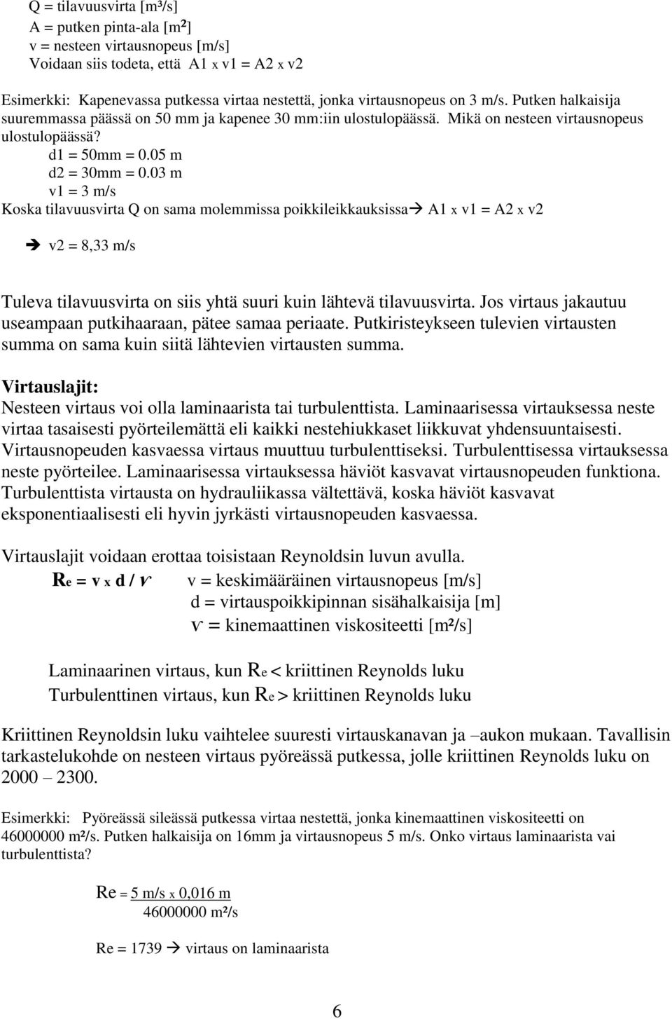 03 m v1 = 3 m/s Koska tilavuusvirta Q on sama molemmissa poikkileikkauksissa A1 x v1 = A2 x v2 v2 = 8,33 m/s Tuleva tilavuusvirta on siis yhtä suuri kuin lähtevä tilavuusvirta.