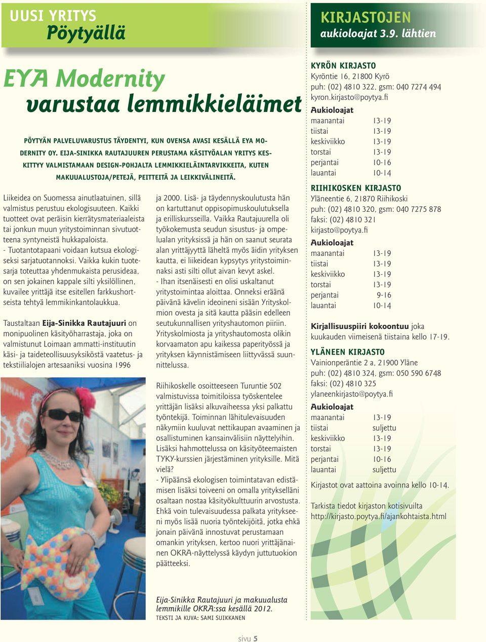 Liikeidea on Suomessa ainutlaatuinen, sillä valmistus perustuu ekologisuuteen.