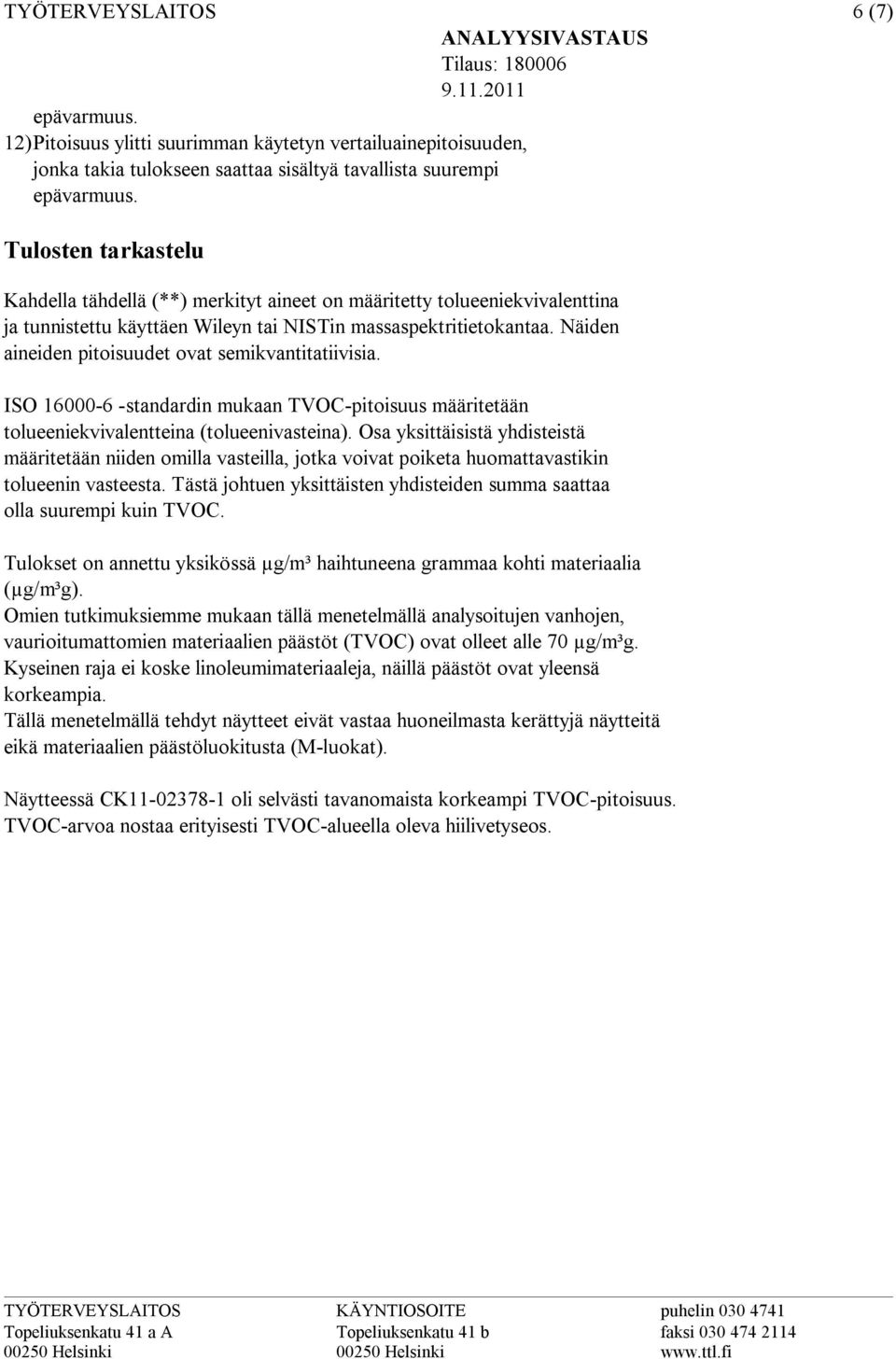 Wileyn tai NISTin massaspektritietokantaa. Näiden aineiden pitoisuudet ovat semikvantitatiivisia. ISO 160006 standardin mukaan TVOCpitoisuus määritetään tolueeniekvivalentteina (tolueenivasteina).