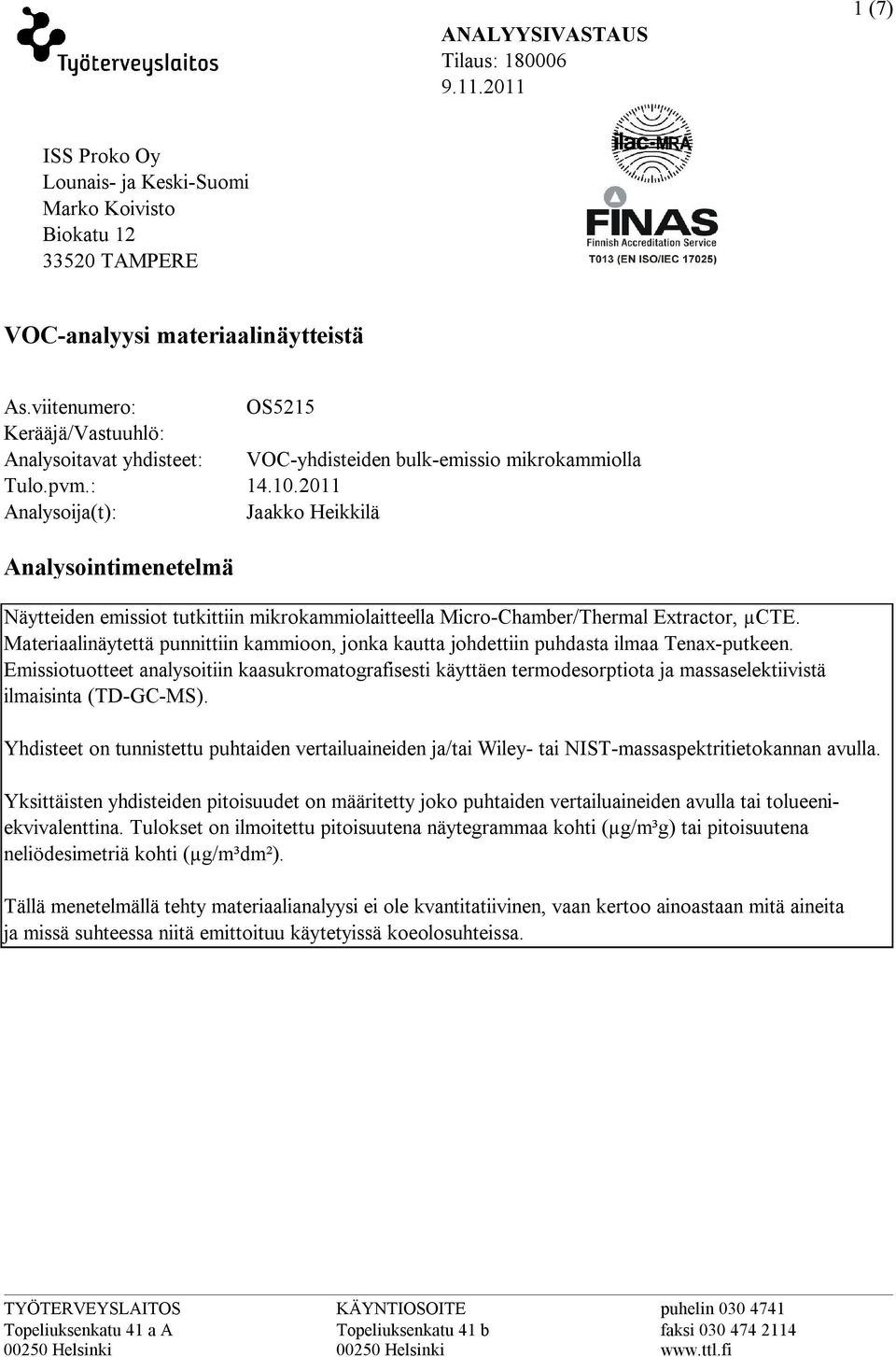 2011 Jaakko Heikkilä Analysointimenetelmä Näytteiden emissiot tutkittiin mikrokammiolaitteella MicroChamber/Thermal Extractor, µcte.