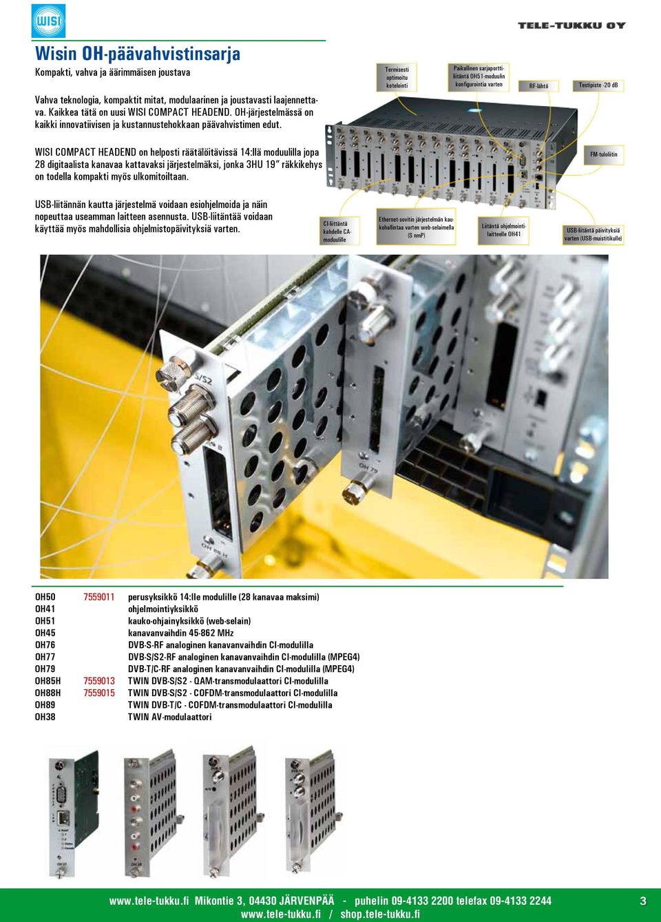WISI COMPACT HEADEND on helposti räätälöitävissä 14:llä moduulilla jopa 28 digitaalista kanavaa kattavaksi järjestelmäksi, jonka 3HU 19 räkkikehys on todella kompakti myös ulkomitoiltaan.