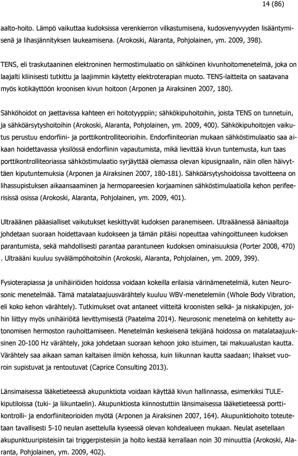 TENS-laitteita on saatavana myös kotikäyttöön kroonisen kivun hoitoon (Arponen ja Airaksinen 2007, 80).