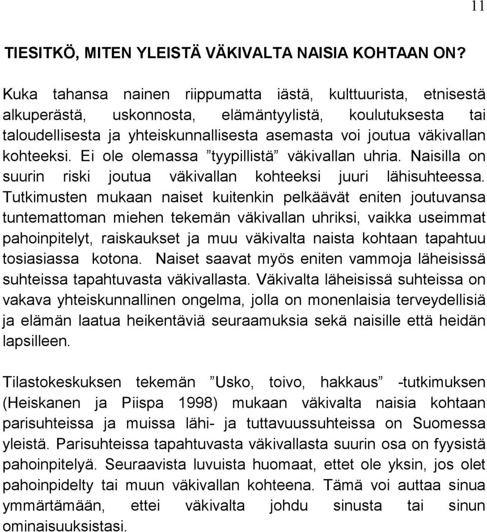 kohteeksi. Ei ole olemassa tyypillistä väkivallan uhria. Naisilla on suurin riski joutua väkivallan kohteeksi juuri lähisuhteessa.