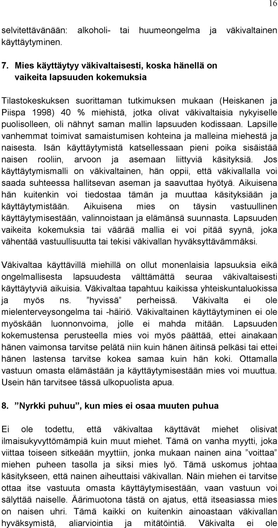 nykyiselle puolisolleen, oli nähnyt saman mallin lapsuuden kodissaan. Lapsille vanhemmat toimivat samaistumisen kohteina ja malleina miehestä ja naisesta.