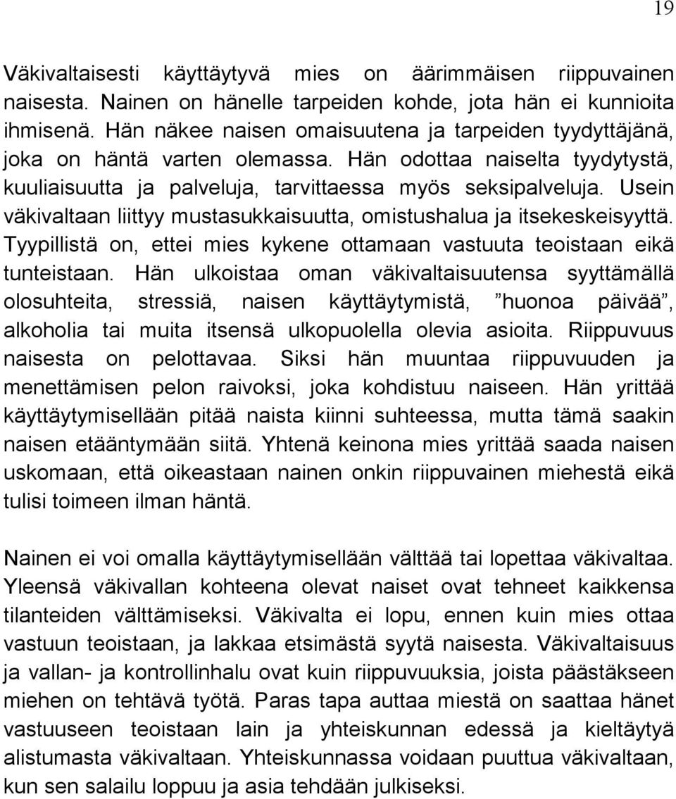 Usein väkivaltaan liittyy mustasukkaisuutta, omistushalua ja itsekeskeisyyttä. Tyypillistä on, ettei mies kykene ottamaan vastuuta teoistaan eikä tunteistaan.