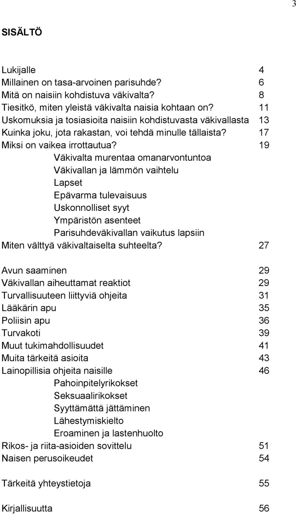 19 Väkivalta murentaa omanarvontuntoa Väkivallan ja lämmön vaihtelu Lapset Epävarma tulevaisuus Uskonnolliset syyt Ympäristön asenteet Parisuhdeväkivallan vaikutus lapsiin Miten välttyä