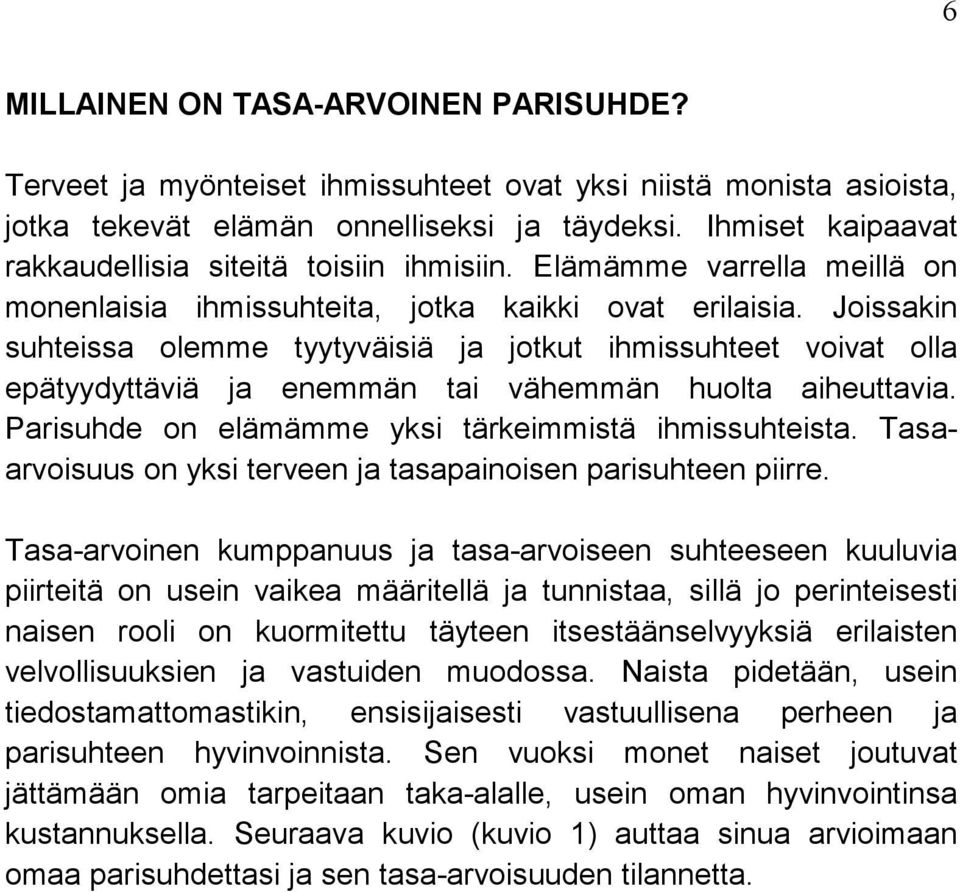 Joissakin suhteissa olemme tyytyväisiä ja jotkut ihmissuhteet voivat olla epätyydyttäviä ja enemmän tai vähemmän huolta aiheuttavia. Parisuhde on elämämme yksi tärkeimmistä ihmissuhteista.