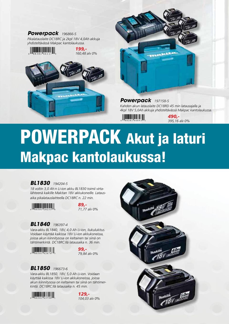 490,- 0 88381 44893 2 395,16 alv 0% POWERPACK Akut ja laturi Makpac kantolaukussa! BL1830 194204-5 18 voltin 3,0 Ah:n Li-ion akku BL1830 toimii virtalähteenä kaikille Makitan 18V akkukoneille.