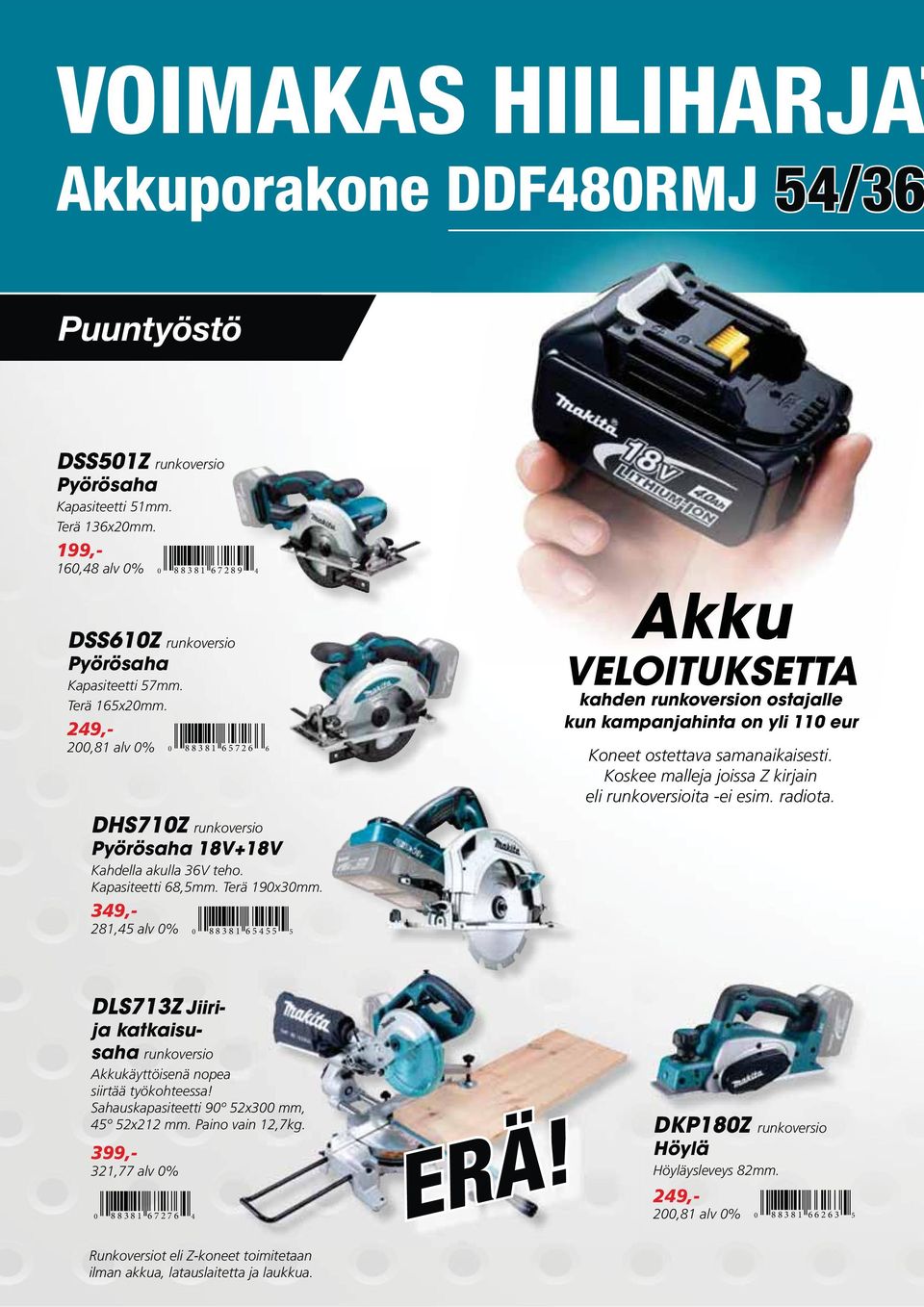 Koskee malleja joissa Z kirjain eli runkoversioita -ei esim. radiota. DHS710Z runkoversio Pyörösaha 18V+18V Kahdella akulla 36V teho. Kapasiteetti 68,5mm. Terä 190x30mm.