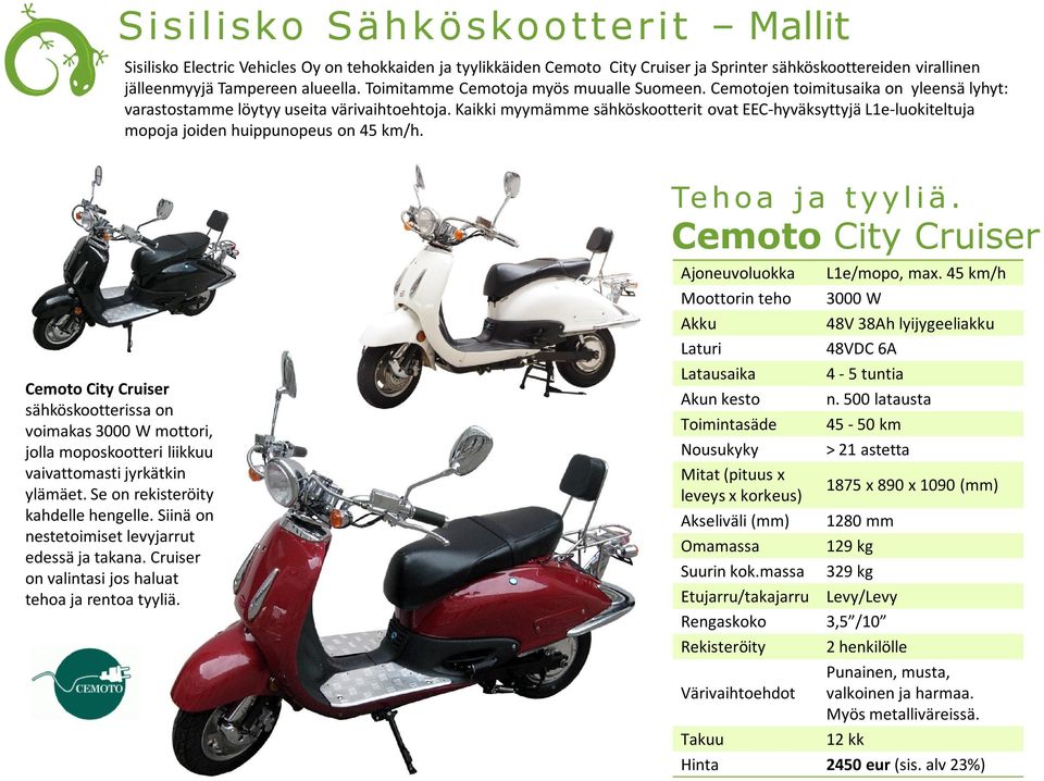 Cemoto City Cruiser sähköskootterissa on voimakas 3000 W mottori, jolla moposkootteri liikkuu vaivattomasti jyrkätkin ylämäet.se on rekisteröity kahdelle hengelle.