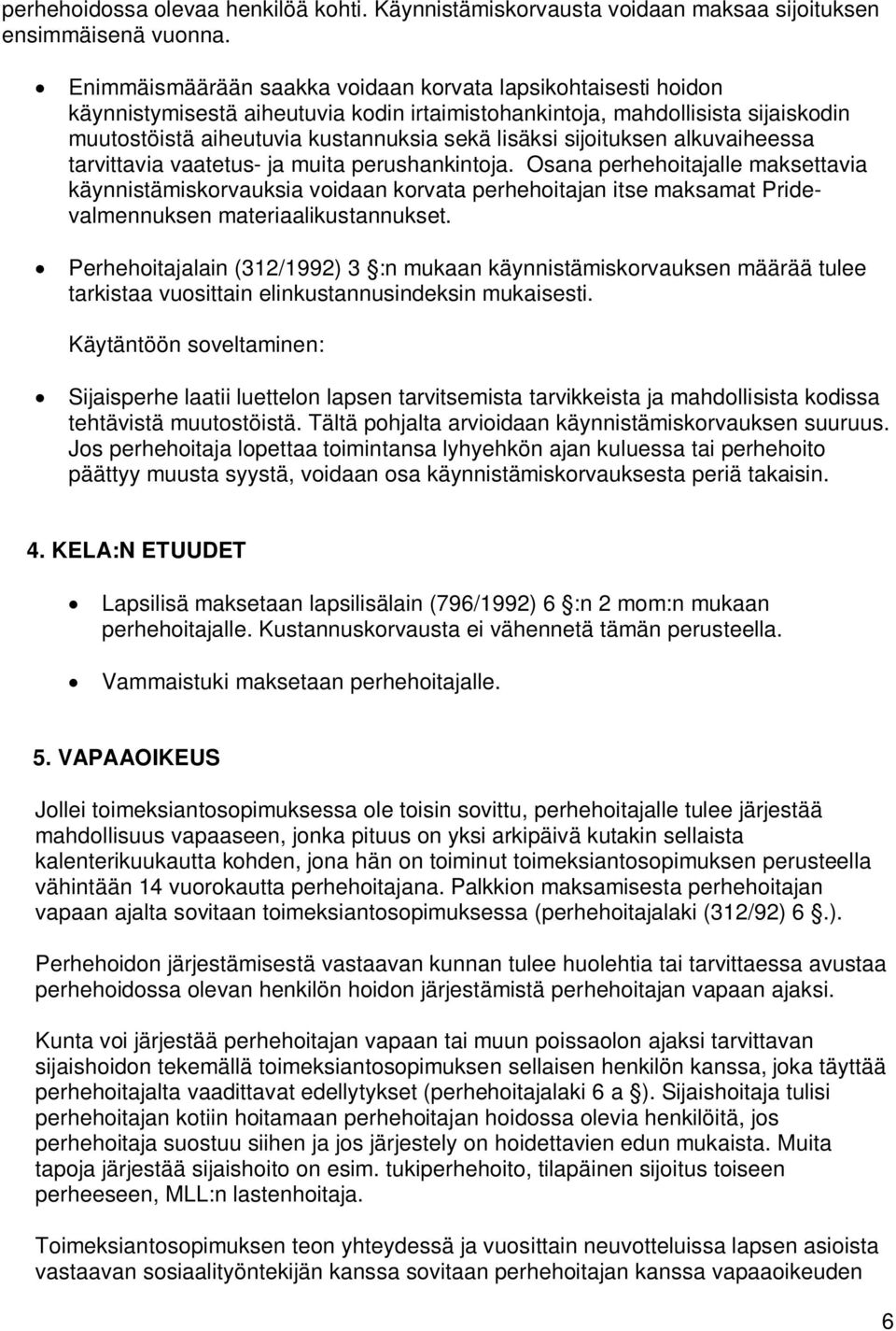 sijoituksen alkuvaiheessa tarvittavia vaatetus- ja muita perushankintoja.