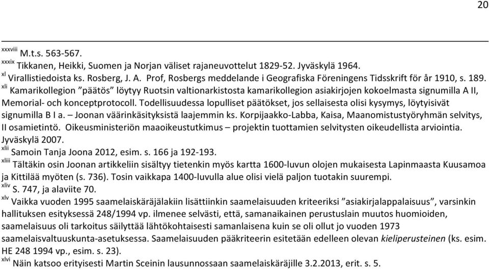 xli Kamarikollegion päätös löytyy Ruotsin valtionarkistosta kamarikollegion asiakirjojen kokoelmasta signumilla A II, Memorial- och konceptprotocoll.
