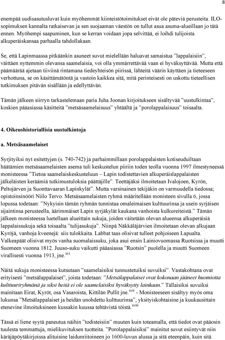 Se, että Lapinmaassa pitkäänkin asuneet suvut mielellään haluavat samaistua lappalaisiin, väittäen nyttemmin olevansa saamelaisia, voi olla ymmärrettävää vaan ei hyväksyttävää.