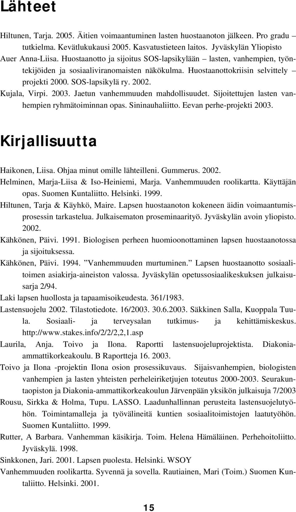 2003. Jaetun vanhemmuuden mahdollisuudet. Sijoitettujen lasten vanhempien ryhmätoiminnan opas. Sininauhaliitto. Eevan perhe-projekti 2003. Kirjallisuutta Haikonen, Liisa.