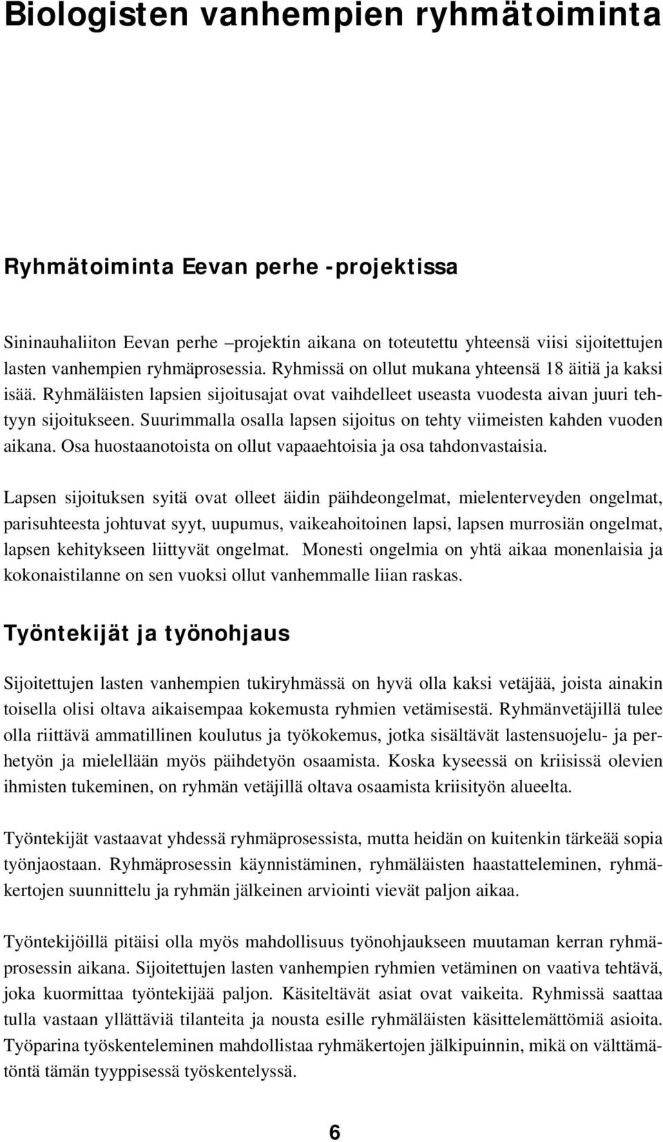 Suurimmalla osalla lapsen sijoitus on tehty viimeisten kahden vuoden aikana. Osa huostaanotoista on ollut vapaaehtoisia ja osa tahdonvastaisia.