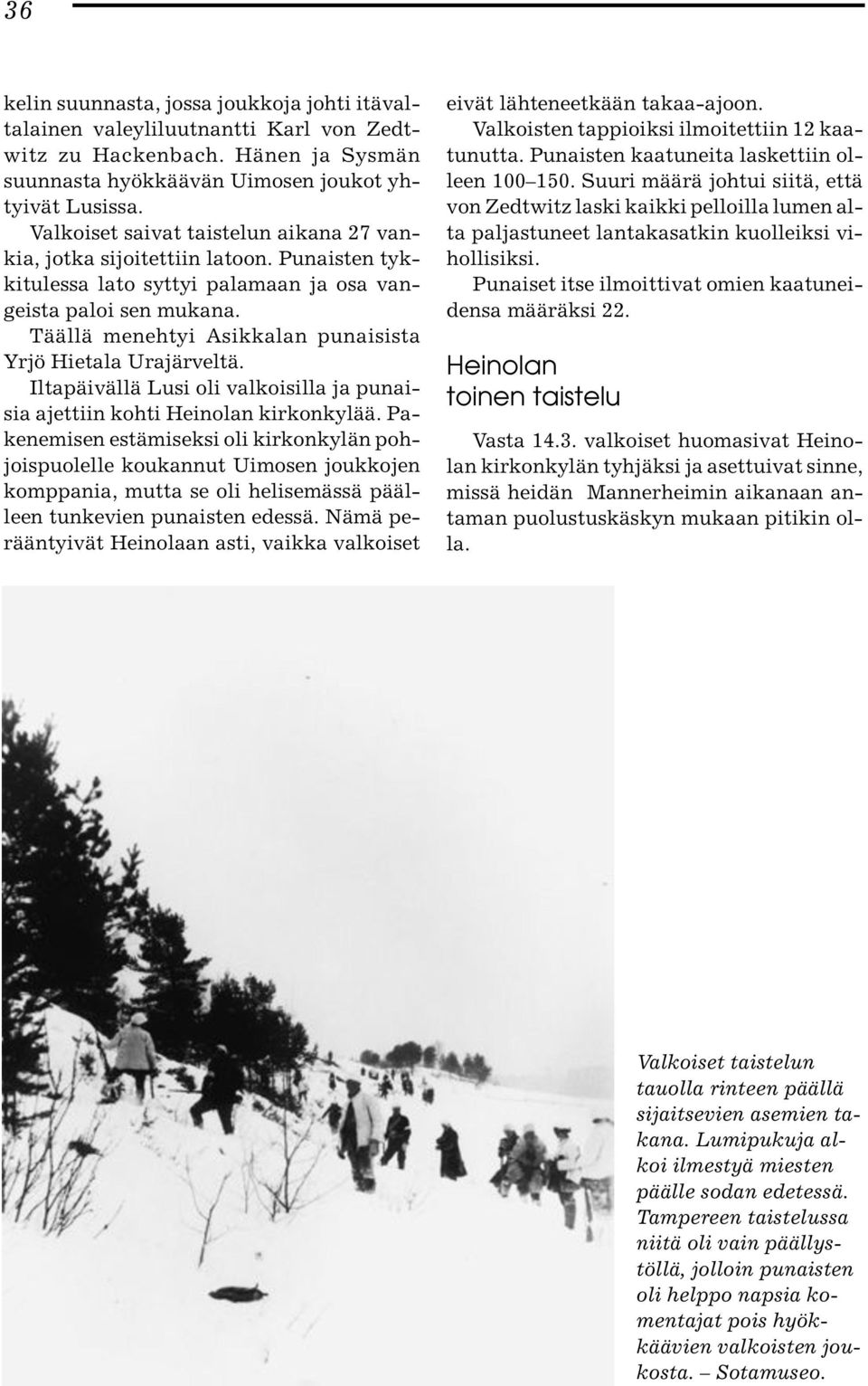 Täällä menehtyi Asikkalan punaisista Yrjö Hietala Urajärveltä. Iltapäivällä Lusi oli valkoisilla ja punaisia ajettiin kohti Heinolan kirkonkylää.