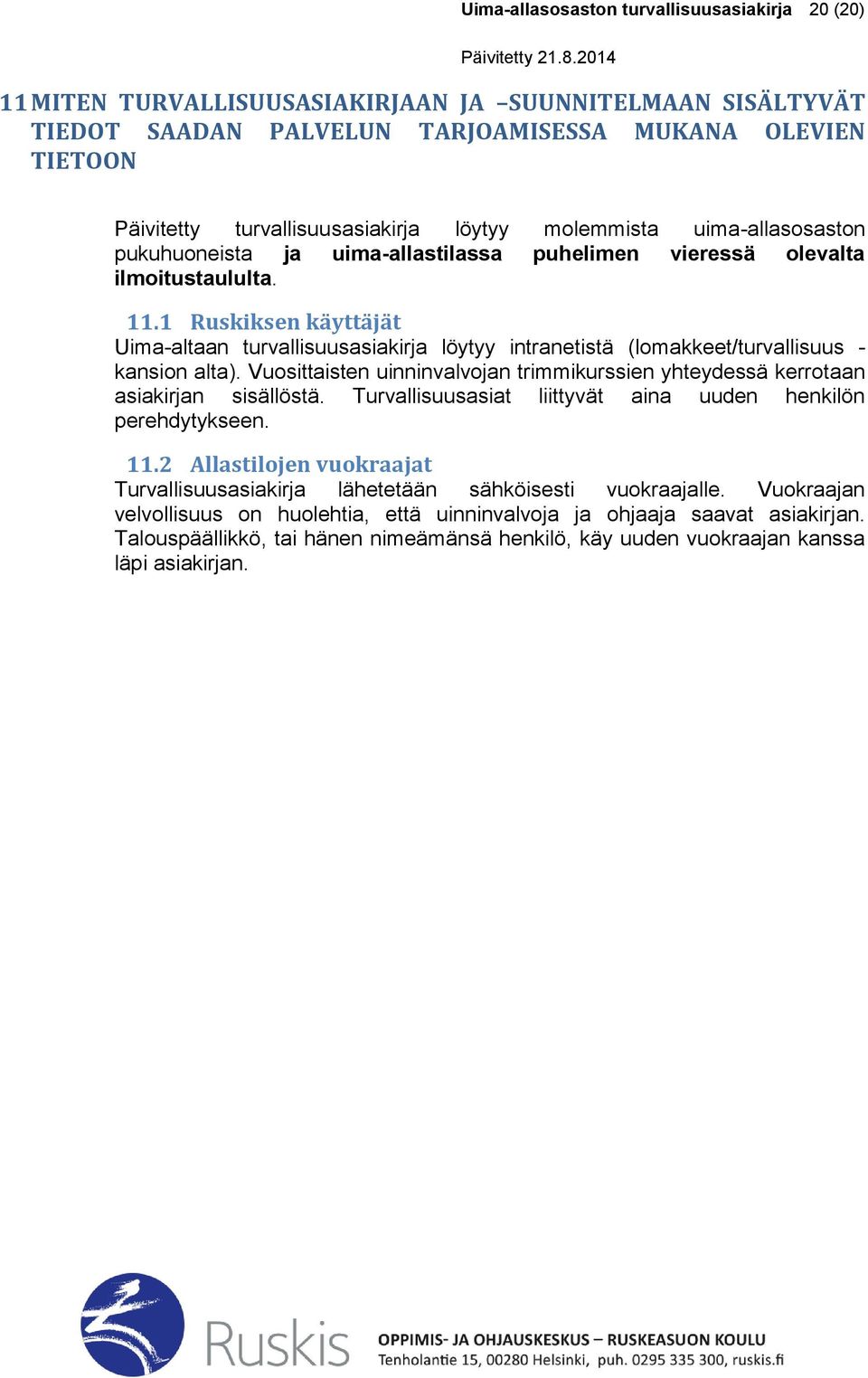 1 Ruskiksen käyttäjät Uima-altaan turvallisuusasiakirja löytyy intranetistä (lomakkeet/turvallisuus - kansion alta).