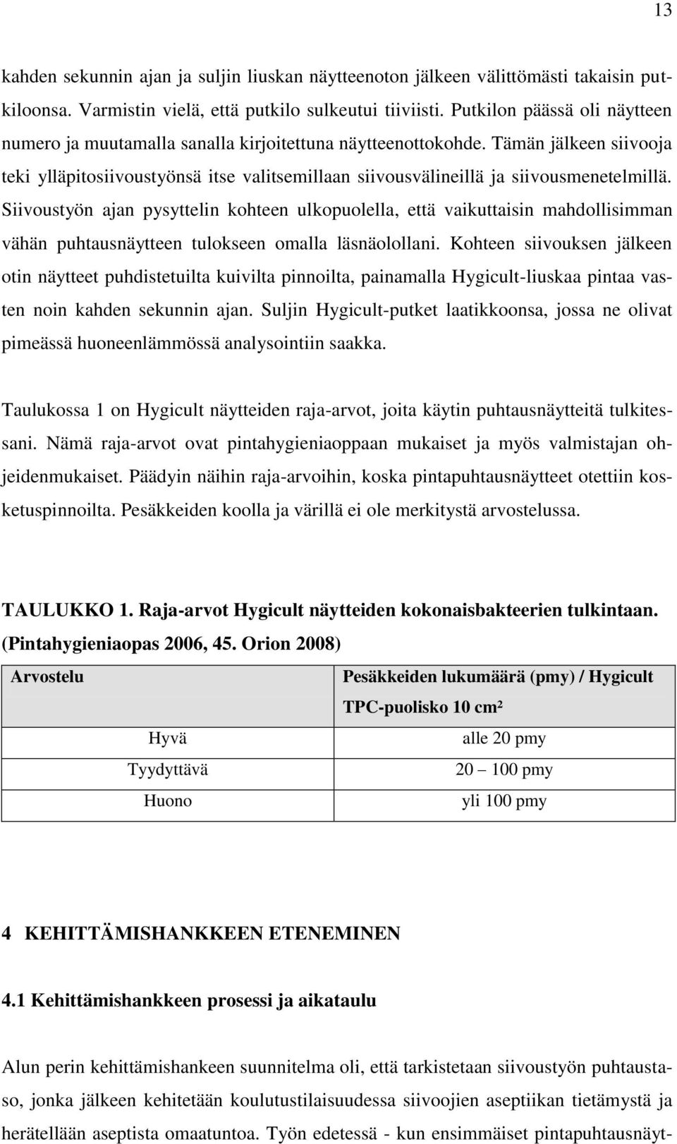 Tämän jälkeen siivooja teki ylläpitosiivoustyönsä itse valitsemillaan siivousvälineillä ja siivousmenetelmillä.