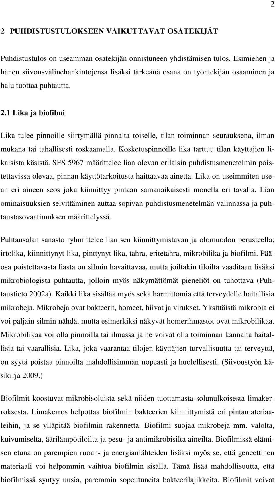 1 Lika ja biofilmi Lika tulee pinnoille siirtymällä pinnalta toiselle, tilan toiminnan seurauksena, ilman mukana tai tahallisesti roskaamalla.