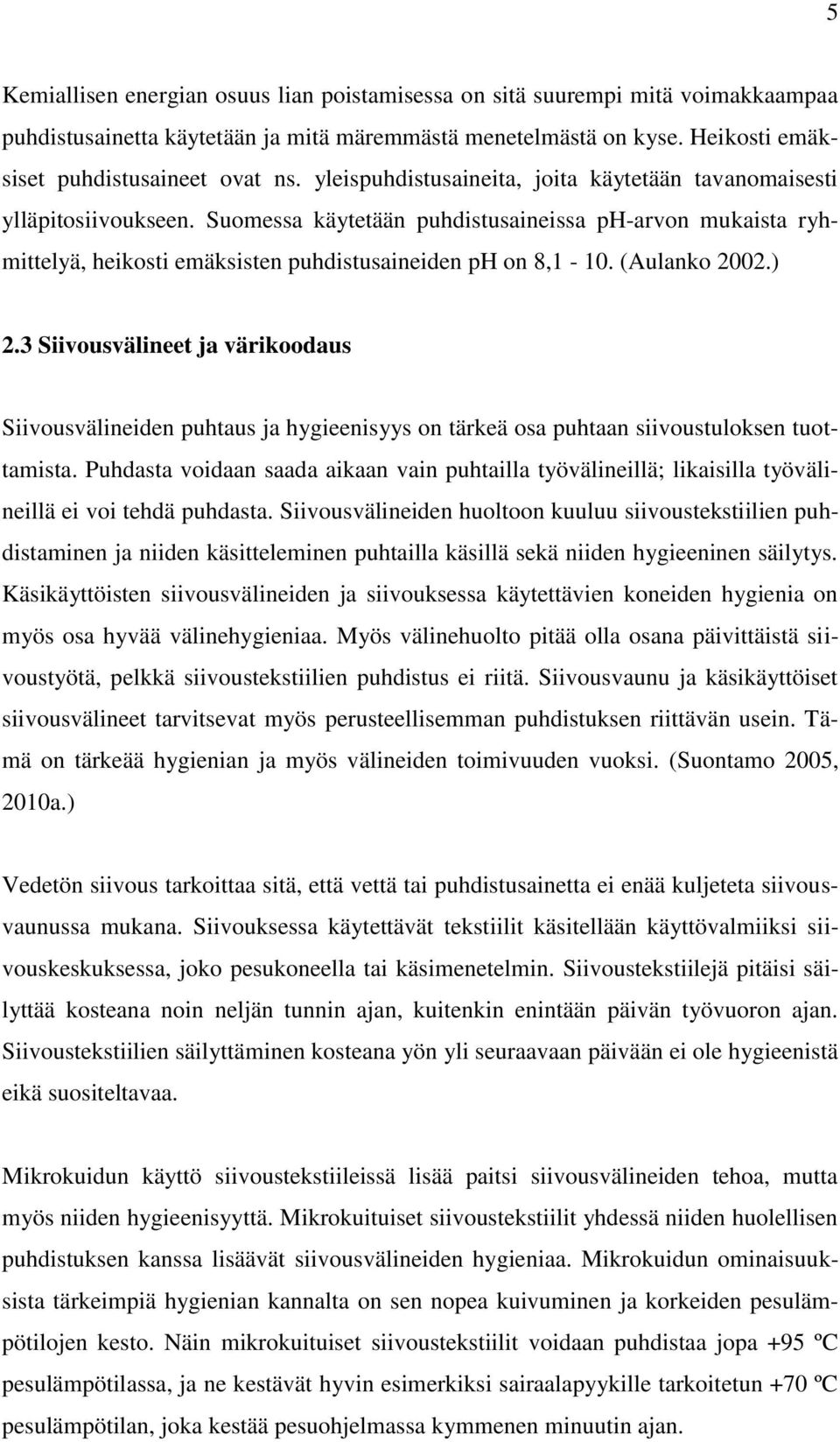 (Aulanko 2002.) 2.3 Siivousvälineet ja värikoodaus Siivousvälineiden puhtaus ja hygieenisyys on tärkeä osa puhtaan siivoustuloksen tuottamista.