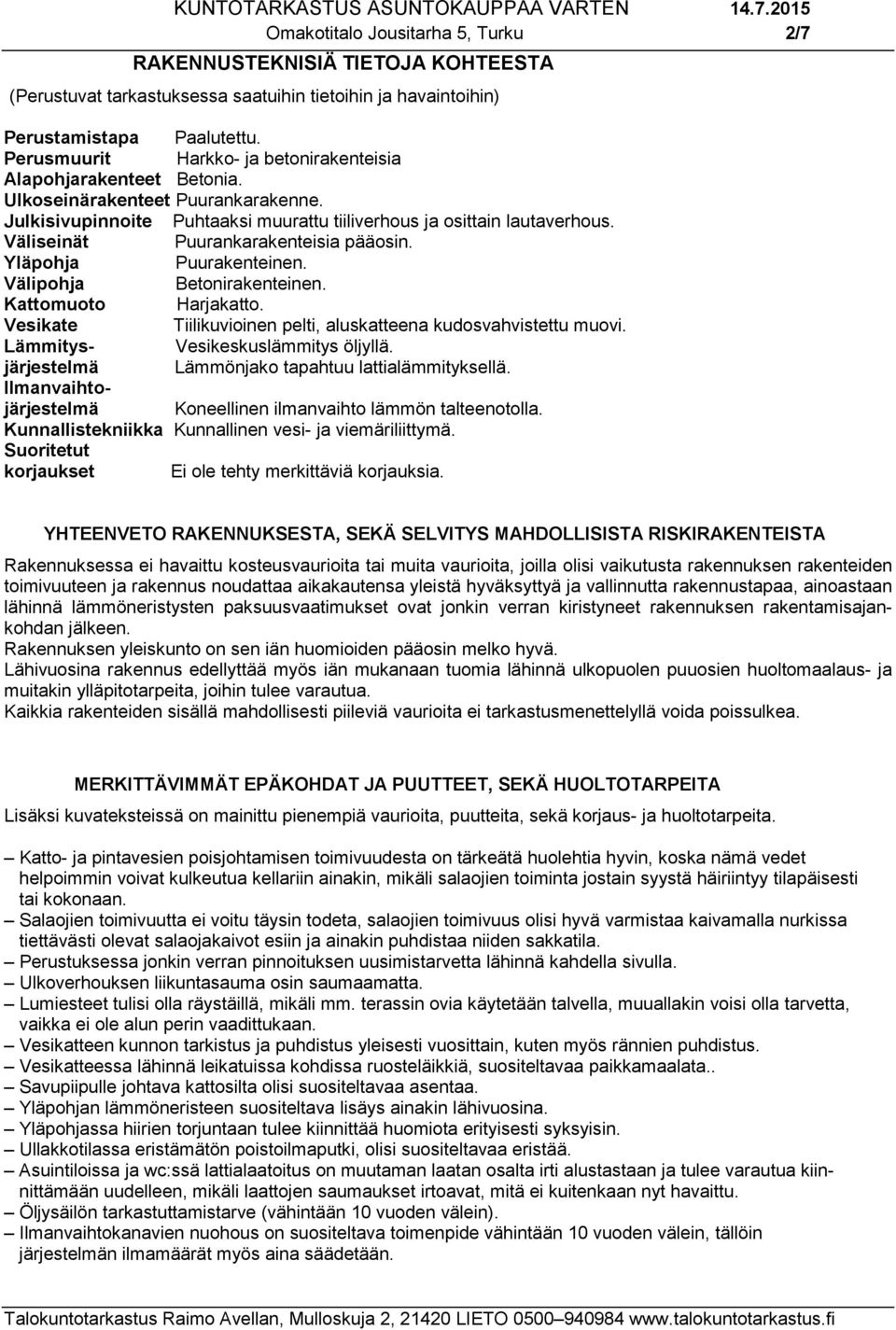 Väliseinät Puurankarakenteisia pääosin. Yläpohja Puurakenteinen. Välipohja Betonirakenteinen. Kattomuoto Harjakatto. Vesikate Tiilikuvioinen pelti, aluskatteena kudosvahvistettu muovi.